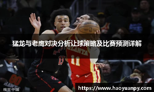 猛龙与老鹰对决分析让球策略及比赛预测详解