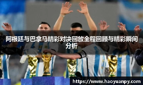 阿根廷与巴拿马精彩对决回放全程回顾与精彩瞬间分析